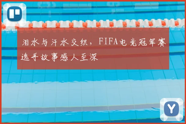 泪水与汗水交织,FIFA电竞冠军赛选手故事感人至深
